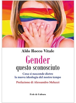 GENDER QUESTO SCONOSCIUTO. COSA SI NASCONDE DIETRO QUESTA NUOVA IDEOLOGIA 