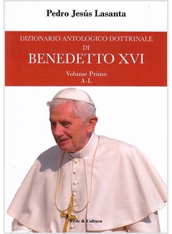 DIZIONARIO ANTOLOGICO DOTTRINALE DI BENEDETTO XVI. VOL. 1: A-L. 