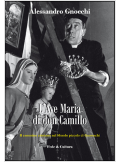 L'AVE MARIA DI DON CAMILLO. IL CAMMINO CRISTIANO NEL MONDO PICCOLO DI GUARESCHI 