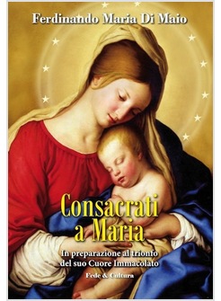 CONSACRATI A MARIA. IN PREPARAZIONE AL TRIONFO DEL SUO CUORE IMMACOLATO