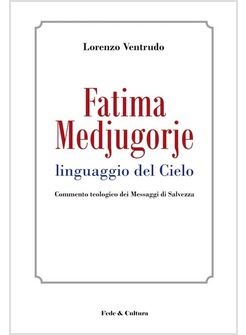 FATIMA, MEDJUGORJE. LINGUAGGIO DEL CIELO. COMMENTO TEOLOGICO DEI MESSAGGI