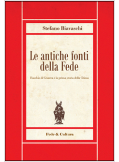 LE ANTICHE FONTI DELLA FEDE. EUSEBIO DI CESAREA E LA PRIMA STORIA DELLA CHIESA 