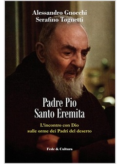 PADRE PIO SANTO EREMITA. L'INCONTRO CON DIO SULLE ORME DEI PADRI DEL DESERTO