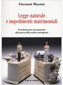 LEGGE NATURALE E IMPEDIMENTI MATRIMONIALI. IL MATRIMONIO SACRAMENTALE ALLA PROVA