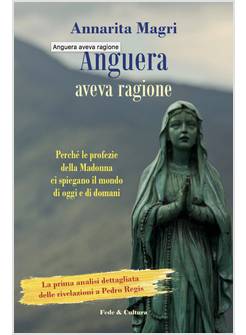 ANGUERA AVEVA RAGIONE. PERCHE' LE PROFEZIE DELLA MADONNA CI SPIEGANO IL MONDO
