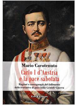 CARLO I D'AUSTRIA E LA PACE SABOTATA. RAGIONI E CONSEGUENZE DEL FALLIMENTO