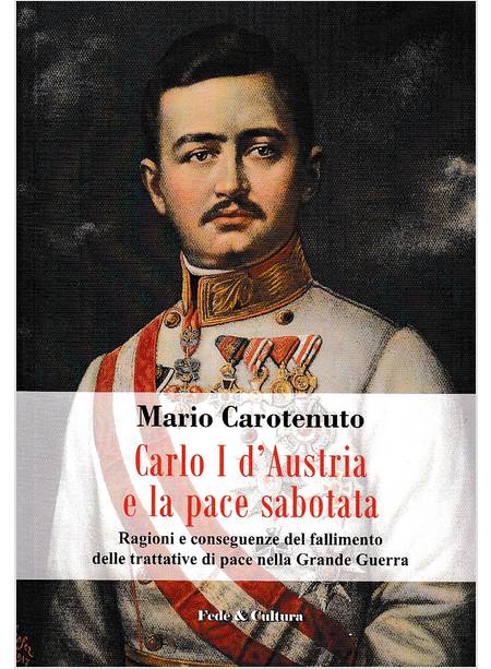 CARLO I D'AUSTRIA E LA PACE SABOTATA. RAGIONI E CONSEGUENZE DEL FALLIMENTO