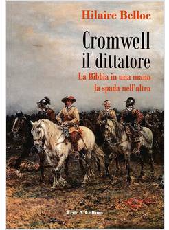 CROMWELL IL DITTATORE. LA BIBBIA IN UNA MANO LA SPADA NELL'ALTRA