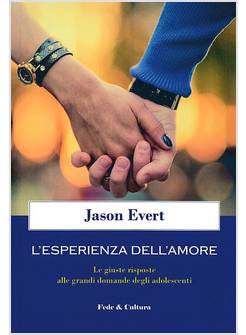 L'ESPERIENZA DELL'AMORE LE GIUSTE RISPOSTE ALLE GRANDI DOMANDE DEGLI ADOLESCENTI