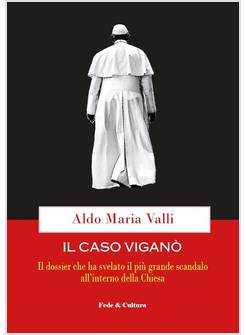 IL CASO VIGANO'. IL DOSSIER CHE HA SVELATO IL PIU' GRANDE SCANDALO