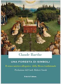 UNA FORESTA DI SIMBOLI IL SENSO MISTICO - ALLEGORICO DELLA MESSA TRADIZIONALE