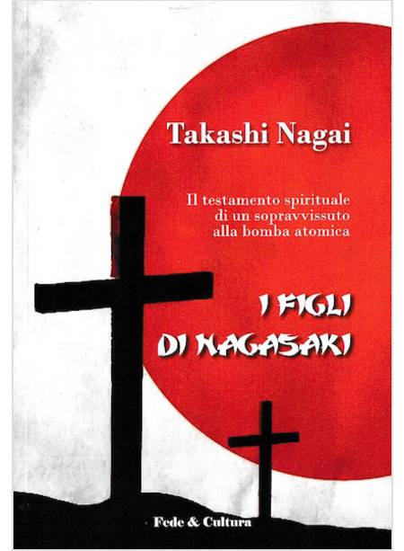 I FIGLI DI NAGASAKI. IL TESTAMENTO SPIRITUALE DI UN SOPRAVVISSUTO ALLA BOMBA