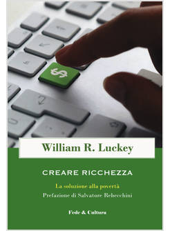 CREARE RICCHEZZA. LA SOLUZIONE ALLA POVERTA'