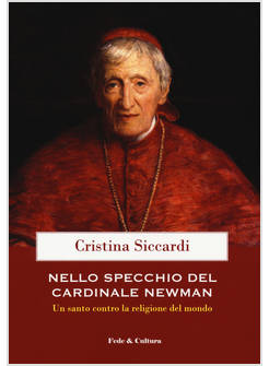 NELLO SPECCHIO DEL CARDINALE JOHN HENRY NEWMAN. LA VERA VITA DEL CONVERTITO