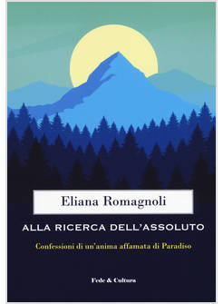 ALLA RICERCA DELL'ASSOLUTO. CONFESSIONI DI UN'ANIMA AFFAMATA DI PARADISO
