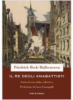 IL RE DEGLI ANABATTISTI STORIA DI UNA FOLLIA COLLETTIVA