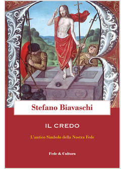 IL CREDO. L'ANTICO SIMBOLO DELLA NOSTRA FEDE