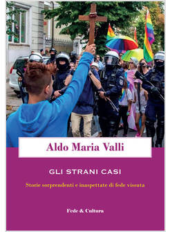 GLI STRANI CASI. STORIE SORPRENDENTI E INASPETTATE DI FEDE VISSUTA