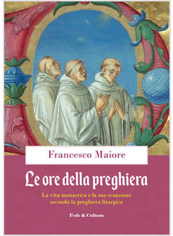 LE ORE DELLA PREGHIERA LA VITA MONASTICA E LA SUA SCANSIONE SECONDO LA PREGHIERA