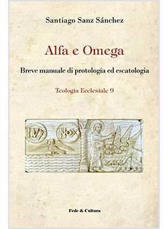 ALFA E OMEGA. BREVE MANUALE DI PROTOLOGIA ED ESCATOLOGIA
