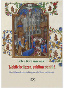 NOBILE BELLEZZA SUBLIME SANTITA' PERCHE' LA MODERNITA' HA BISOGNO DELLA MESSA 