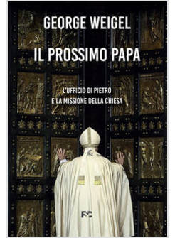 IL PROSSIMO PAPA L'UFFICIO DI PIETRO E LA MISSIONE DELLA CHIESA