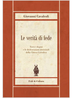 LE VERITA' DI FEDE TUTTI I DOGMI E LE DICHIARAZIONI DOTTRINALI DELLA CHIESA