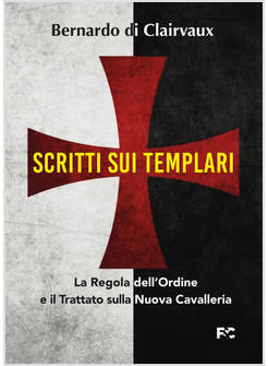SCRITTI SUI TEMPLARI LA REGOLA DELL'ORDINE E LA LODE DELLA NUOVA CAVALLERIA