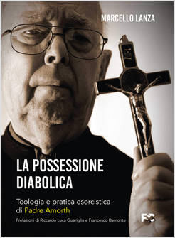 LA POSSESSIONE DIABOLICA TEOLOGIA E PRATICA ESORCISTICA DI PADRE AMORTH
