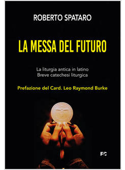LA MESSA DEL FUTURO LA LITURGIA ANTICA IN LATINO BREVE CATECHESI LITURGICA 