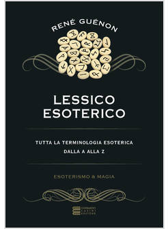 LESSICO ESOTERICO. TUTTA LA TERMINOLOGIA ESOTERICA DALLA A ALLA Z