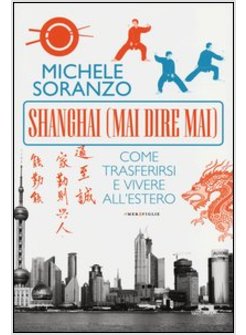 SHANGHAI (MAI DIRE MAI). COME TRASFERIRSI E VIVERE ALL'ESTERO