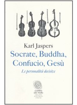 SOCRATE, BUDDHA, CONFUCIO, GESU'. LE PERSONALITA' DECISIVE