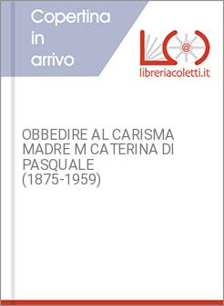 OBBEDIRE AL CARISMA MADRE M CATERINA DI PASQUALE (1875-1959)
