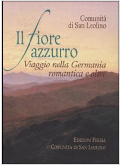 IL FIORE AZZURRO. VIAGGIO NELLA GERMANIA ROMANTICA E OLTRE