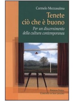 TENETE CIO' CHE E' BUONO. PER UN DISCERNIMENTO DELLA CULTURA CONTEMPORANEA