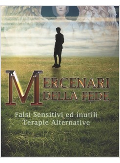 MERCENARI DELLA FEDE. FALSI SENSITIVI E INUTILI TERAPIE ALTERNATIVE