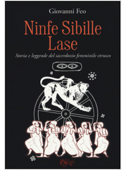 NINFE SIBILLE LASE. STORIA E LEGGENDE DEL SACERDOZIO FEMMINILE ETRUSCO