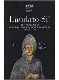 LAUDATO SI'. CONVERSAZIONI SULL'ENCICLICA DI PAPA FRANCESCO 2015-2016