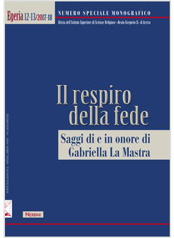 EGERIA 12-13/2017-18 IL RESPIRO DELLA FEDE. SAGGI DI E IN ONORE DI G. LA MASTRA