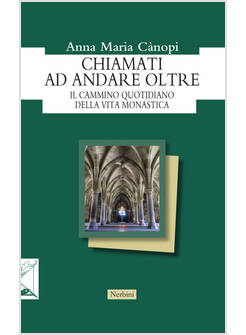 CHIAMATI AD ANDARE OLTRE. IL CAMMINO QUOTIDIANO DELLA VITA MONASTICA