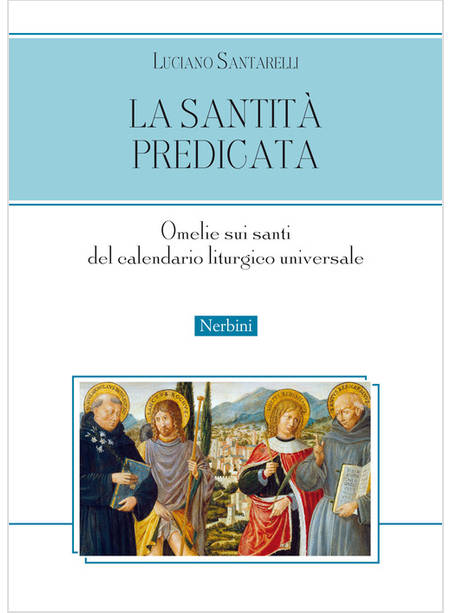 LA SANTITA' PREDICATA. I SANTI DEL CALENDARIO LITURGICO UNIVERSALE