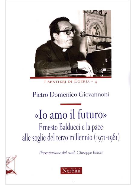 IO AMO IL FUTURO ERNESTO BALDUCCI E LA PACE ALLE SOGLIE DEL TERZO MILLENNIO 