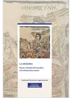 LA MEMORIA. FORME E FINALITA' DEL RICORDARE NEL CRISTIANESIMO ANTICO 