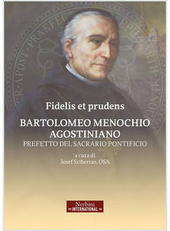 FIDELIS ET PRUDENS BARTOLOMEO MENOCHIO AGOSTINIANO PREFETTO DEL SACRARIO