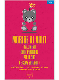 MORIRE DI AIUTI. I FALLIMENTI DELLE POLITICHE PER IL SUD (E COME EVITARLI)