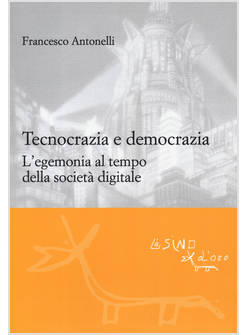 TECNOCRAZIA E DEMOCRAZIA. L'EGEMONIA AL TEMPO DELLA SOCIETA' DIGITALE
