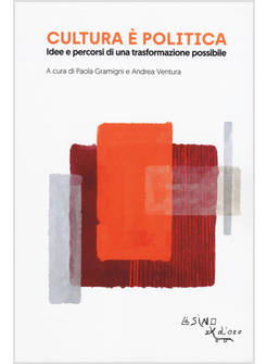CULTURA E' POLITICA. IDEE E PECORSI DI UNA TRASFORMAZIONE POSSIBILE