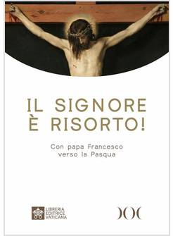 IL SIGNORE E' RISORTO! CON PAPA FRANCESCO VERSO LA PASQUA AD ALTA LEGGIBILITA'