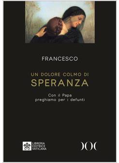 UN DOLORE COLMO DI SPERANZA CON IL PAPA PREGHIAMO PER I DEFUNTI 